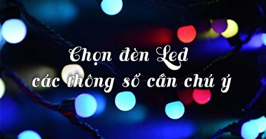 Một số điểm cần lưu ý khi lựa chọn đèn led chiếu sáng